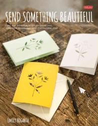 Send Something Beautiful : Fold, Pull, Print, Cut, and Turn Paper into Collectible Keepsakes and Memorable Mail