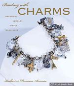 Beading with Charms : Beautiful Jewelry, Simple Techniques (A Lark Jewelry Book)