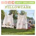 Craft Challenge : Dozens of Ways to Repurpose a Pillowcase