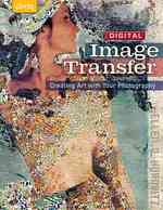 Digital Image Transfer : Creating Art with Your Photography （1ST）