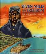 Seven Miles to Freedom : The Robert Smalls Story