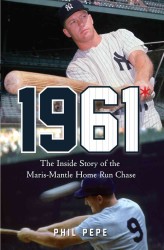 1961* : The inside Story of the Maris-Mantle Home Run Chase