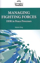 Managing Fighting Forces : DDR in Peace Processes (Peacemaker's Toolkit)