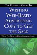 The Complete Guide to Writing Web-Based Advertising Copy to Get the SAle : What You Need to Know Explained Simply