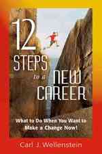 12 Steps to a New Career : What to Do When You Want to Make a Change Now!