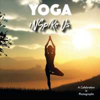Yoga Inspire Us : A Celebration in Photographs (Inspire Us)