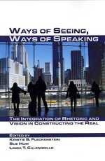 Ways of Seeing， Ways of Speaking : The Integration of Rhetoric and Vision in Constructing the Real (Visual Rhetoric)
