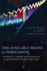The Available Means of Persuasion : Mapping a Theory and Pedagogy of Multimodal Public Rhetoric (New Media Theory)
