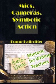 Mics, Cameras, Symbolic Action: Audio-Visual Rhetoric for Writing Teachers (New Media Theory")