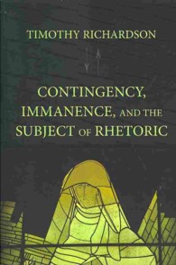 Contingency， Immanence， and the Subject of Rhetoric (The Lauer Series in Rhetoric and Composition)