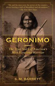 Geronimo : The True Story of America's Most Ferocious Warrior