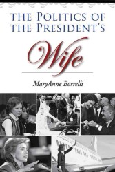 The Politics of the President's Wife (Joseph V. Hughes Jr. and Holly O. Hughes Series on the Presidency and Leadership)