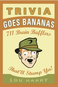 Trivia Goes Bananas : 711 Brain Bafflers That'll Stump Ya!
