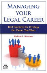 Managing Your Legal Career : Best Practices for Creating the Career You Want