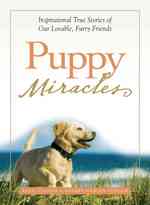 Puppy Miracles : Inspirational True Stories of Our Lovable, Furry Friends