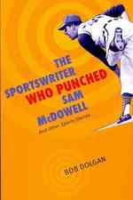 The Sportswriter Who Punched Sam McDowell : And Other Sports Stories