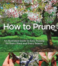 How to Prune : An Illustrated Guide to Easy Pruning for Every Plant and Every Season