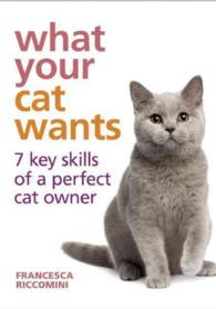 What Your Cat Wants : 7 Key Skills of a Perfect Cat Owner