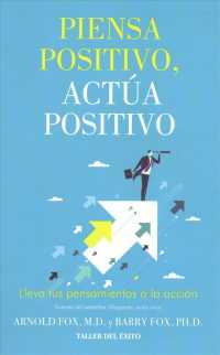 Piensa positivo acta positivo / Beyond Positive Thinking : Lleva tus pensamientos a la accin / Putting Your Thoughts into Action