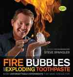 Fire Bubbles and Exploding Toothpaste