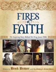 Fires of Faith : The Inspiring Story Behind the King James Bible