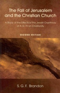 The Fall of Jerusalem and the Christian Church : A Study of the Effects of the Jewish Overthrow of Ad 70 on Christianity, 2nd Edition （2ND）
