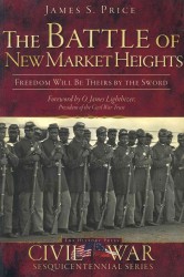 The Battle of New Market Heights : Freedom Will Be Theirs by the Sword (Civil War Sesquicentennial Series)