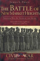 The Battle of New Market Heights : Freedom Will Be Theirs by the Sword (Civil War Sesquicentennial Series)