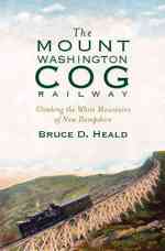 The Mount Washington Cog Railway : Climbing the White Mountains of New Hampshire