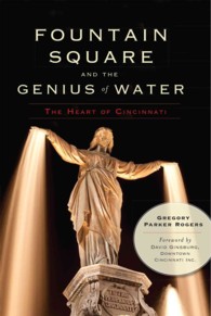 Fountain Square and the Genius of Water : The Heart of Cincinnati