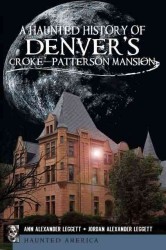 A Haunted History of Denver's Croke-Patterson Mansion (Haunted America)