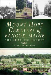 Mount Hope Cemetery of Bangor, Maine : The Complete History