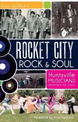 Rocket City Rock & Soul : Huntsville Musicians Remember the 1960s