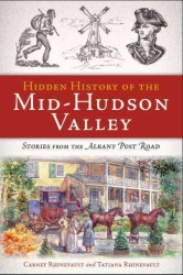 Hidden History of the Mid-Hudson Valley : Stories from the Albany Post Road
