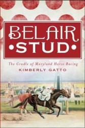 Belair Stud : The Cradle of Maryland Horse Racing