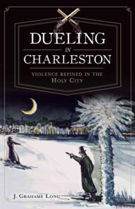 Dueling in Charleston : Violence Refined in the Holy City