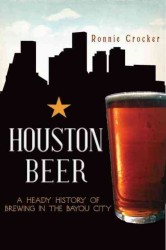Houston Beer : A Heady History of Brewing in the Bayou City