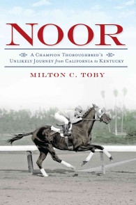 Noor : A Champion Thoroughbred's Unlikely Journey from California to Kentucky