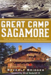 Great Camp Sagamore : The Vanderbilt's Adirondack Retreat