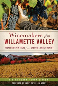 Winemakers of the Willamette Valley : Pioneering Vintners from Oregon's Wine Country (American Palate)