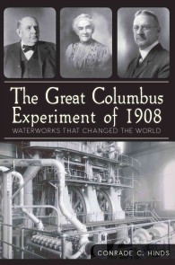 The Great Columbus Experiment of 1908 : WaterWorks That Changed the World