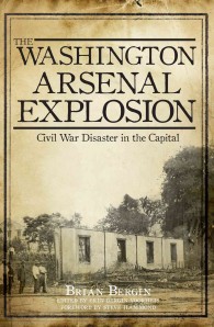 The Washington Arsenal Explosion : Civil War Disaster in the Capital