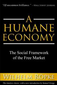 A Humane Economy : The Social Framework of the Free Market