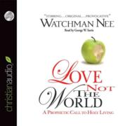 Love Not the World (3-Volume Set) : A Prophetic Call to Holy Living （Unabridged）