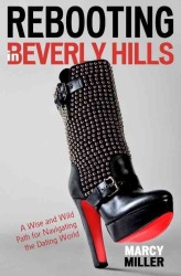 Rebooting in Beverly Hills : A Wise & Wild Path for Navigating the Dating World