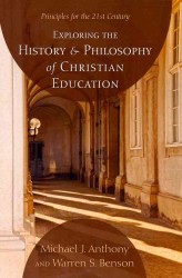 Exploring the History and Philosophy of Christian Education : Principles for the 21st Century