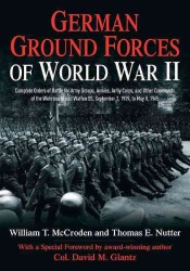 German Ground Forces of World War II : Complete Orders of Battle for Army Groups, Armies, Army Corps, and Other Commands of the Wehrmacht and Waffen Ss, September 1, 1939, to May 8, 1945