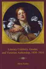 Literary Celebrity, Gender, and Victorian Authorship, 1850-1914