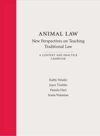 Animal Law : New Perspectives on Teaching Traditional Law; a Context and Practice Casebook (Carolina Academic Press Context and Practice)