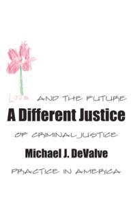 A Different Justice : Love and the Future of Criminal Justice Practice in America